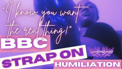 I Know You Want The Real Thing! BBC Strap On Humiliation